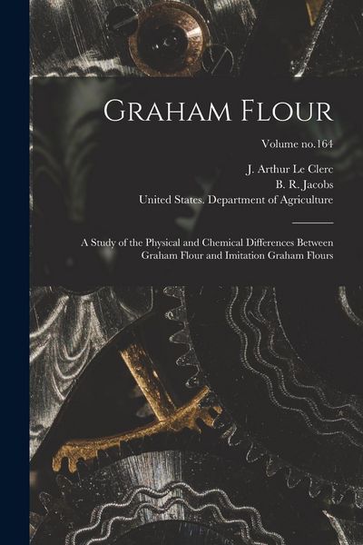 Produktbild: Graham Flour: A Study of the Physical and Chemical Differences Between Graham Flour and Imitation Graham Flours; Volume no.164