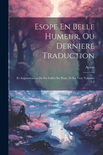 Produktbild: Esope En Belle Humeur, Ou Derniere Traduction: Et Augmentacion De Ses Fables En Prose, Et En Vers, Volumes 1-2