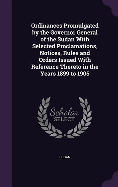Produktbild: Ordinances Promulgated by the Governor General of the Sudan With Selected Proclamations, Notices, Rules and Orders Issued With Reference Thereto in th