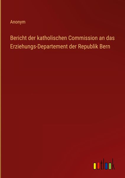 Produktbild: Bericht der katholischen Commission an das Erziehungs-Departement der Republik Bern