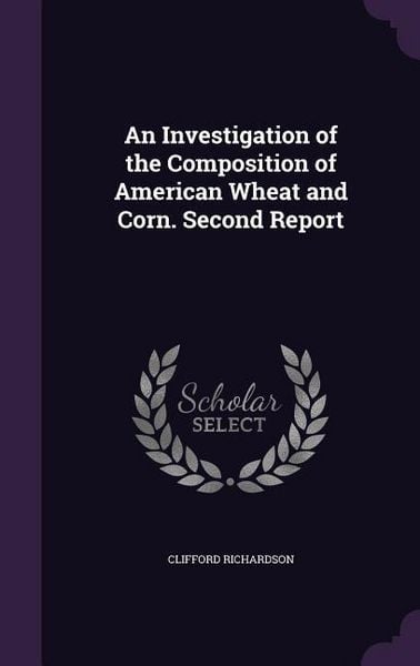 Produktbild: An Investigation of the Composition of American Wheat and Corn. Second Report