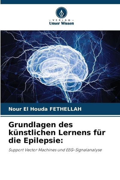 Grundlagen des künstlichen Lernens für die Epilepsie:, Taschenbuch von Nour El houda FETHELLAH, Verlag Unser Wissen, 9786209959066