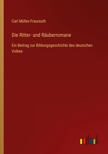 Die Ritter- und Räuberromane, Taschenbuch von Carl Müller-Fraureuth, Outlook, 9783368460648