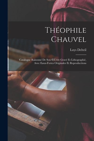 Produktbild: Th&eacute;ophile Chauvel: Catalogue Raisonn&eacute; De Son OEuvre Grav&eacute; Et Lithographi&eacute;, Avec Eaux-Fortes Originales Et Reproductions