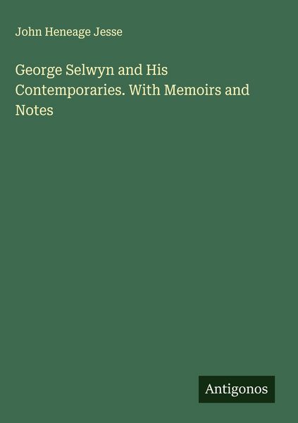 Produktbild: George Selwyn and His Contemporaries. With Memoirs and Notes