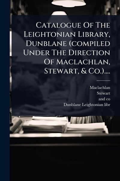 Produktbild: Catalogue Of The Leightonian Library, Dunblane (compiled Under The Direction Of Maclachlan, Stewart, & Co.)....