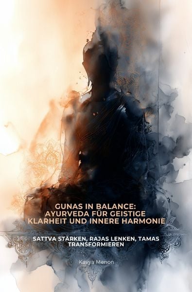 Gunas in Balance: Ayurveda für geistige Klarheit und innere Harmonie, Taschenbuch von Kavya Menon, Epubli, 9783565047376