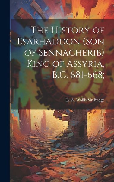 Produktbild: The History of Esarhaddon (son of Sennacherib) King of Assyria, B.C. 681-668;