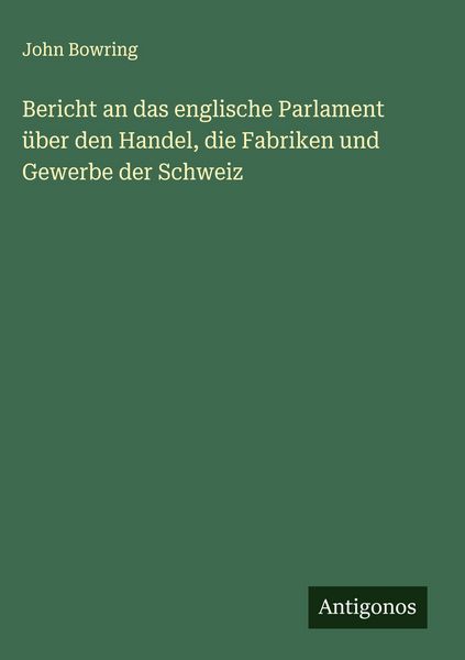 Produktbild: Bericht an das englische Parlament &uuml;ber den Handel, die Fabriken und Gewerbe der Schweiz