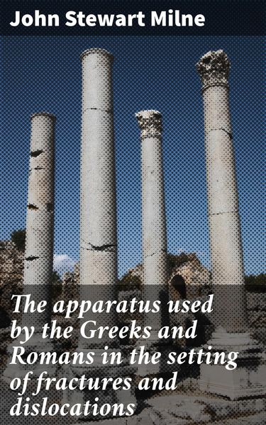 Produktbild: The apparatus used by the Greeks and Romans in the setting of fractures and dislocations