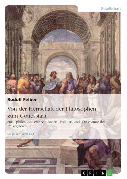 Produktbild: Von der Herrschaft der Philosophen zum Gottesstaat. Staatsphilosophische Aspekte in "Politeia" und "De civitate dei" im Vergleich