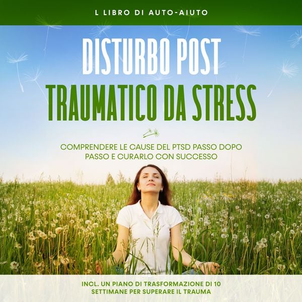 Produktbild: Disturbo post-traumatico da stress: Il libro di auto-aiuto &ndash; Comprendere le cause del PTSD passo dopo passo e curarlo con successo &ndash; Incluso un piano di trasformazione di 10 settimane per superare il trauma