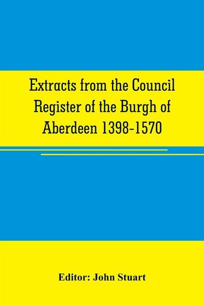 Produktbild: Extracts from the Council register of the Burgh of Aberdeen 1398-1570