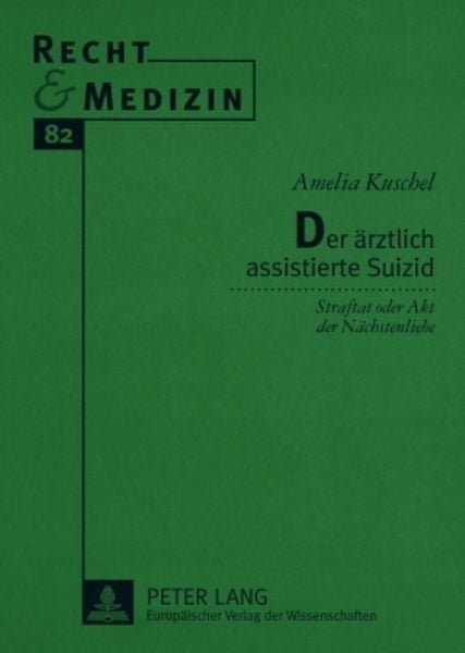 Der ärztlich assistierte Suizid, Taschenbuch von Amelia Kuschel, Peter Lang GmbH, Internationaler Verlag der Wissenschaften, 9783631551592
