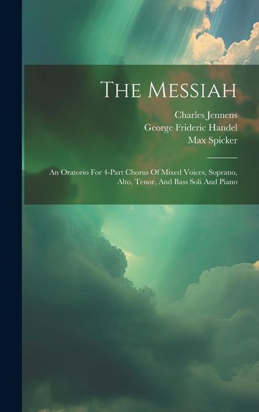 Produktbild: The Messiah: An Oratorio For 4-part Chorus Of Mixed Voices, Soprano, Alto, Tenor, And Bass Soli And Piano