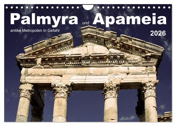 Palmyra und Apameia – Antike Metropolen in Gefahr (Wandkalender 2026 DIN A4 quer), CALVENDO Monatskalender