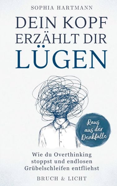 Produktbild: Dein Kopf erz&auml;hlt dir L&uuml;gen: Wie du Overthinking stoppst und endlosen Gr&uuml;belschleifen entfliehst
