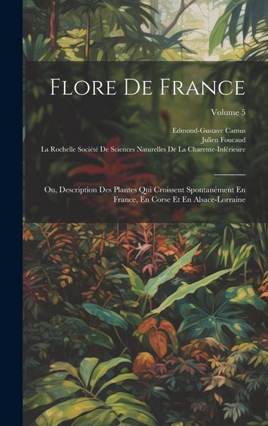 Produktbild: Flore De France: Ou, Description Des Plantes Qui Croissent Spontan&eacute;ment En France, En Corse Et En Alsace-Lorraine; Volume 5