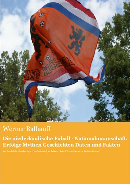Produktbild: Die niederländische Fußball - Nationalmannschaft. Erfolge, Mythen, Geschichten, Daten und Fakten