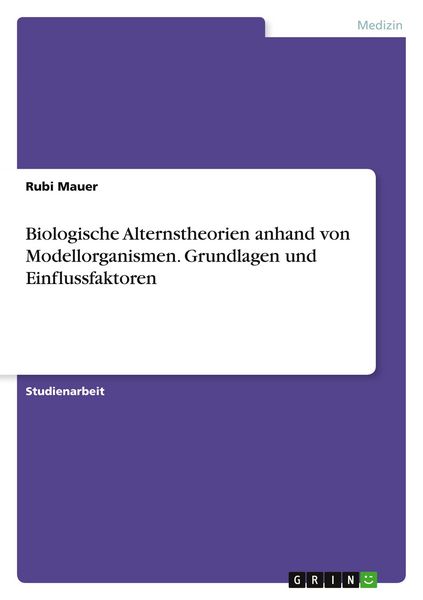Produktbild: Biologische Alternstheorien anhand von Modellorganismen. Grundlagen und Einflussfaktoren
