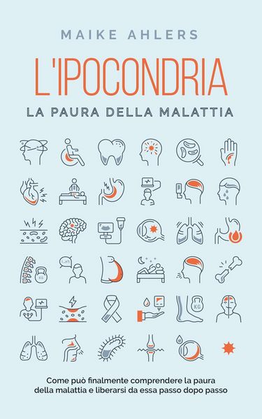 Produktbild: L'ipocondria, la paura della malattia: Come pu&ograve; finalmente comprendere la paura della malattia e liberarsi da essa passo dopo passo