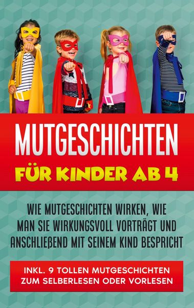 Produktbild: Mutgeschichten f&uuml;r Kinder ab 4: Wie Mutgeschichten wirken, wie man sie wirkungsvoll vortr&auml;gt und anschlie&szlig;end mit seinem Kind bespricht - inkl. 9 toll