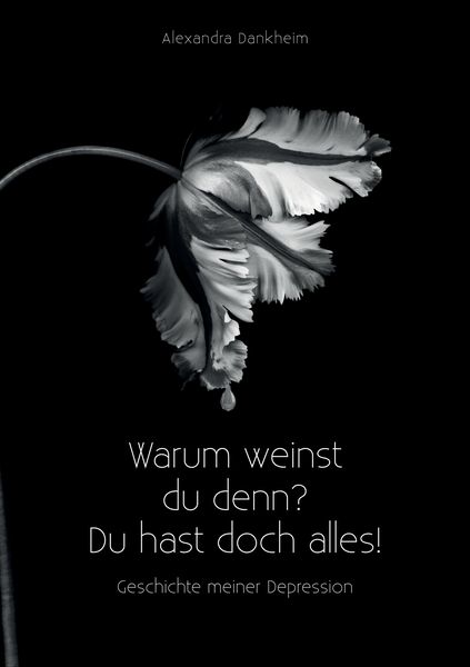 'Warum weinst du denn? Du hast doch alles!'; Taschenbuch von Alexandra Dankheim, Tredition, 9783347658677