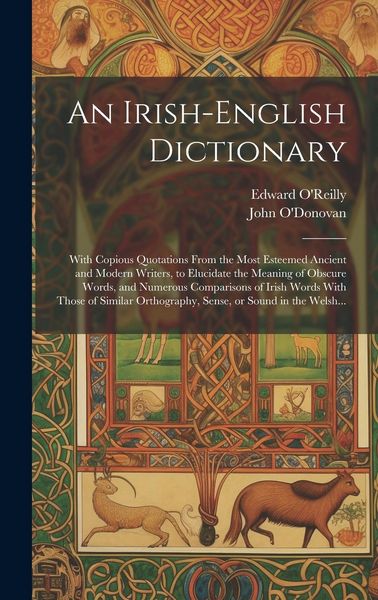Produktbild: An Irish-English Dictionary: With Copious Quotations From the Most Esteemed Ancient and Modern Writers, to Elucidate the Meaning of Obscure Words,