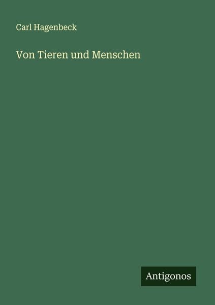 Von Tieren und Menschen, Taschenbuch von Carl Hagenbeck, Antigonos Verlag, 9783563413715