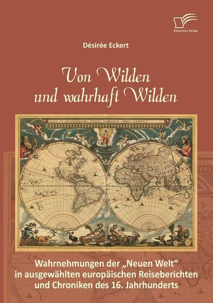 Produktbild: Von Wilden und wahrhaft Wilden: Wahrnehmungen der "Neuen Welt" in ausgew&auml;hlten europ&auml;ischen Reiseberichten und Chroniken des 16. Jahrhunderts