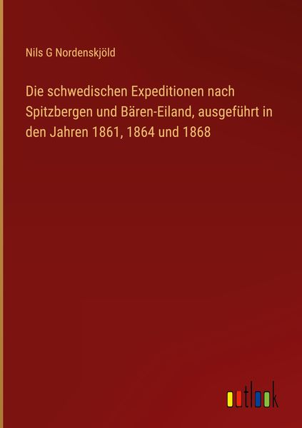 Produktbild: Die schwedischen Expeditionen nach Spitzbergen und B&auml;ren-Eiland, ausgef&uuml;hrt in den Jahren 1861, 1864 und 1868