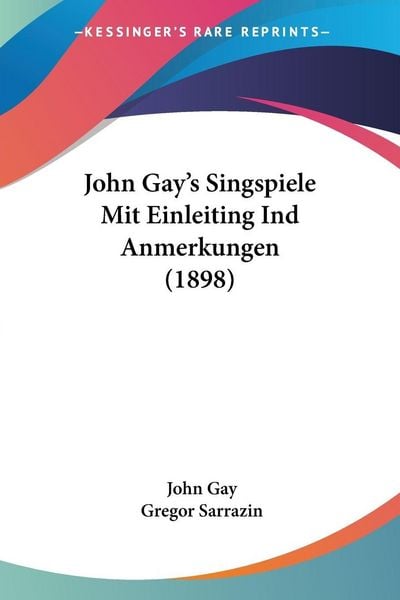 Produktbild: John Gay's Singspiele Mit Einleiting Ind Anmerkungen (1898)