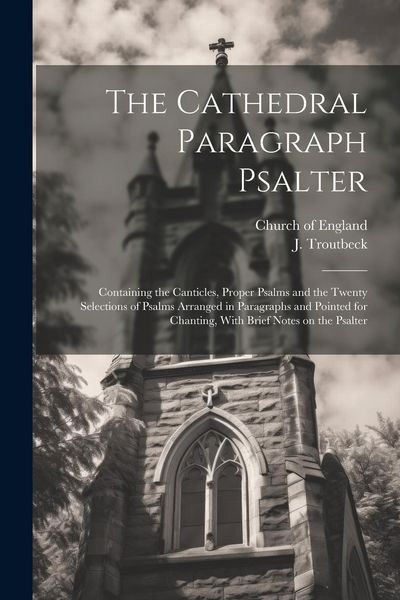 Produktbild: The Cathedral Paragraph Psalter: Containing the Canticles, Proper Psalms and the Twenty Selections of Psalms Arranged in Paragraphs and Pointed for Ch