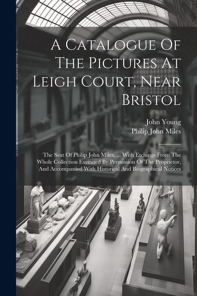 Produktbild: A Catalogue Of The Pictures At Leigh Court, Near Bristol: The Seat Of Philip John Miles, ... With Etchings From The Whole Collection Executed By Permi