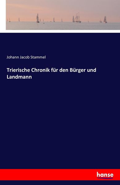 Trierische Chronik für den Bürger und Landmann, Taschenbuch von Johann Jacob Stammel, Hansebooks, 9783741167416