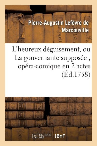 Produktbild: L'heureux d&eacute;guisement, ou La gouvernante suppos&eacute;e , op&eacute;ra-comique en 2 actes
