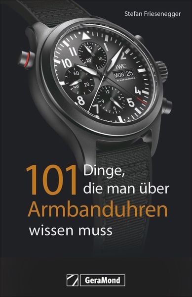 101 Dinge, die man über Armbanduhren wissen muss, Taschenbuch von Stefan Friesenegger, Geramond, 978-3-95613-114-1
