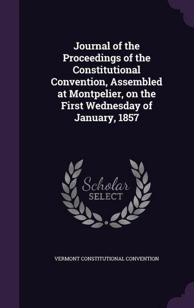 Produktbild: Journal of the Proceedings of the Constitutional Convention, Assembled at Montpelier, on the First Wednesday of January, 1857