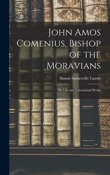Produktbild: John Amos Comenius, Bishop of the Moravians: His Life and Educational Works