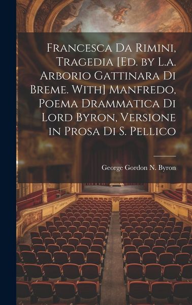 Produktbild: Francesca Da Rimini, Tragedia [Ed. by L.a. Arborio Gattinara Di Breme. With] Manfredo, Poema Drammatica Di Lord Byron, Versione in Prosa Di S. Pellico