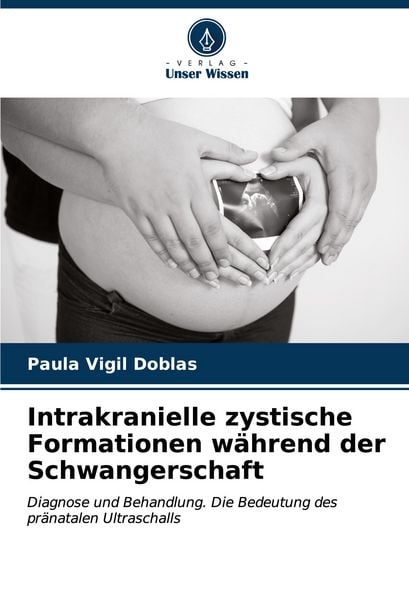 Intrakranielle zystische Formationen während der Schwangerschaft, Taschenbuch von Paula Vigil Doblas, Verlag Unser Wissen, 9786207051953