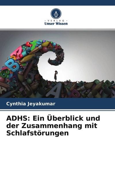 ADHS: Ein Überblick und der Zusammenhang mit Schlafstörungen, Taschenbuch von Cynthia Jeyakumar, Verlag Unser Wissen, 9786204570815