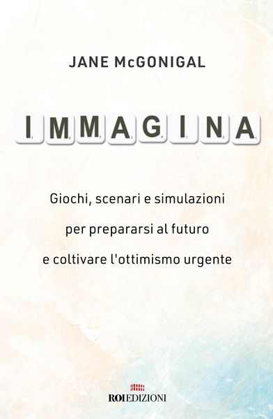 Produktbild: Immagina. Giochi, scenari e simulazioni per prepararsi al futuro e coltivare l'ottimismo urgente