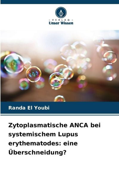 Zytoplasmatische ANCA bei systemischem Lupus erythematodes: eine Überschneidung?, Taschenbuch von Randa El Youbi, Verlag Unser Wissen, 9786209869228