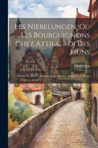 Produktbild: Les Niebelungen, Ou Les Bourguignons Chez Attila, Roi Des Huns