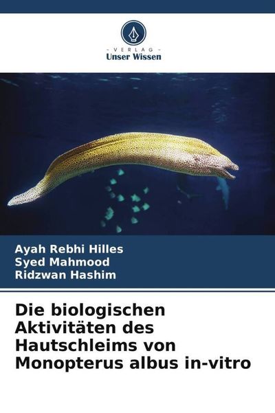 Die biologischen Aktivitäten des Hautschleims von Monopterus albus in-vitro, Taschenbuch von Ayah Rebhi Hilles , Syed Mahmood , Ridzwan Hashim, Verlag