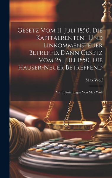 Produktbild: Gesetz Vom 11. Juli 1850, Die Kapitalrenten- Und Einkommensteuer Betreffd, Dann Gesetz Vom 25. Juli 1850, Die Hauser-neuer Betreffend