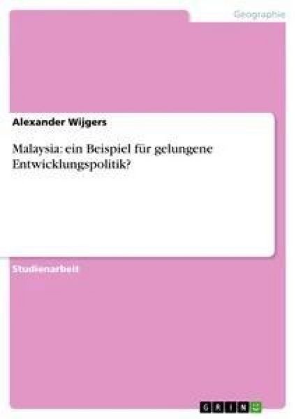 Malaysia: ein Beispiel für gelungene Entwicklungspolitik?, Taschenbuch von Alexander Wijgers, GRIN, 9783640432073