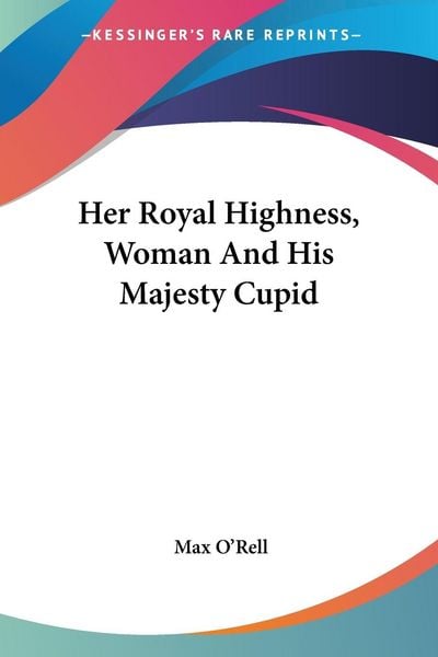 Produktbild: O'Rell, M: Her Royal Highness, Woman And His Majesty Cupid