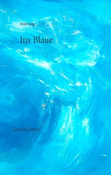 Ins Blaue, Taschenbuch von Heidi Fasig, BoD – Books on Demand, 9783746015941